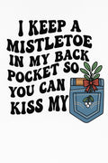 I keep a mistletoe in my back pocket so you can kiss my ass