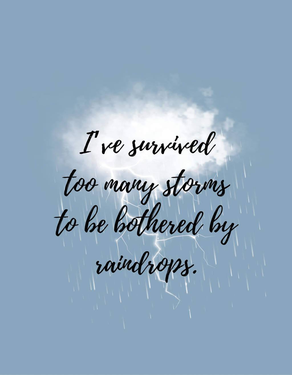 I’ve survived too many storms to be bothered by raindrops