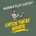 Wanna play catch? Catch these hands