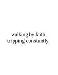 Walking by faith tripping constantly.